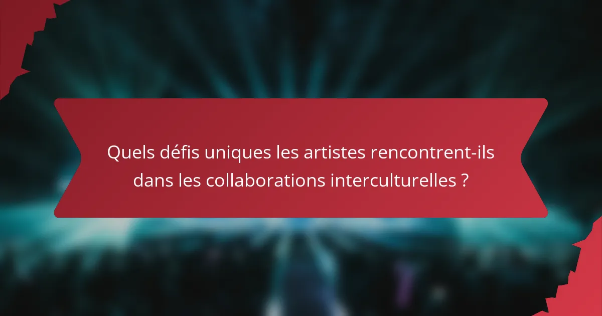 Quels défis uniques les artistes rencontrent-ils dans les collaborations interculturelles ?