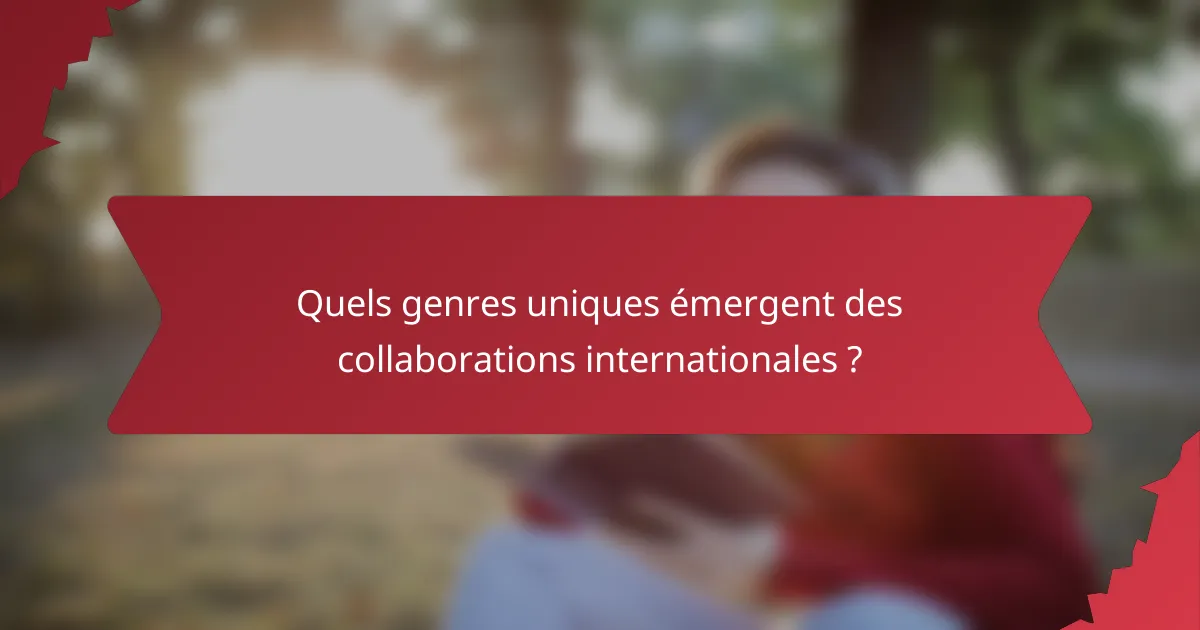 Quels genres uniques émergent des collaborations internationales ?