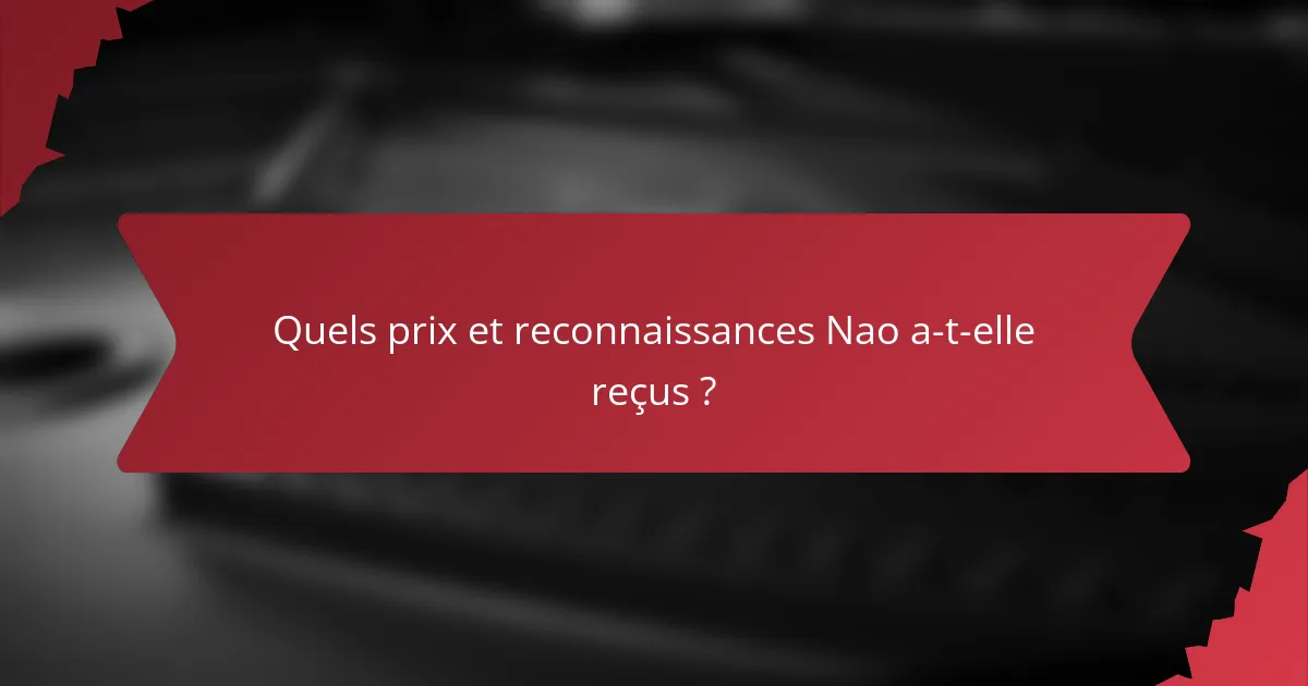 Quels prix et reconnaissances Nao a-t-elle reçus ?