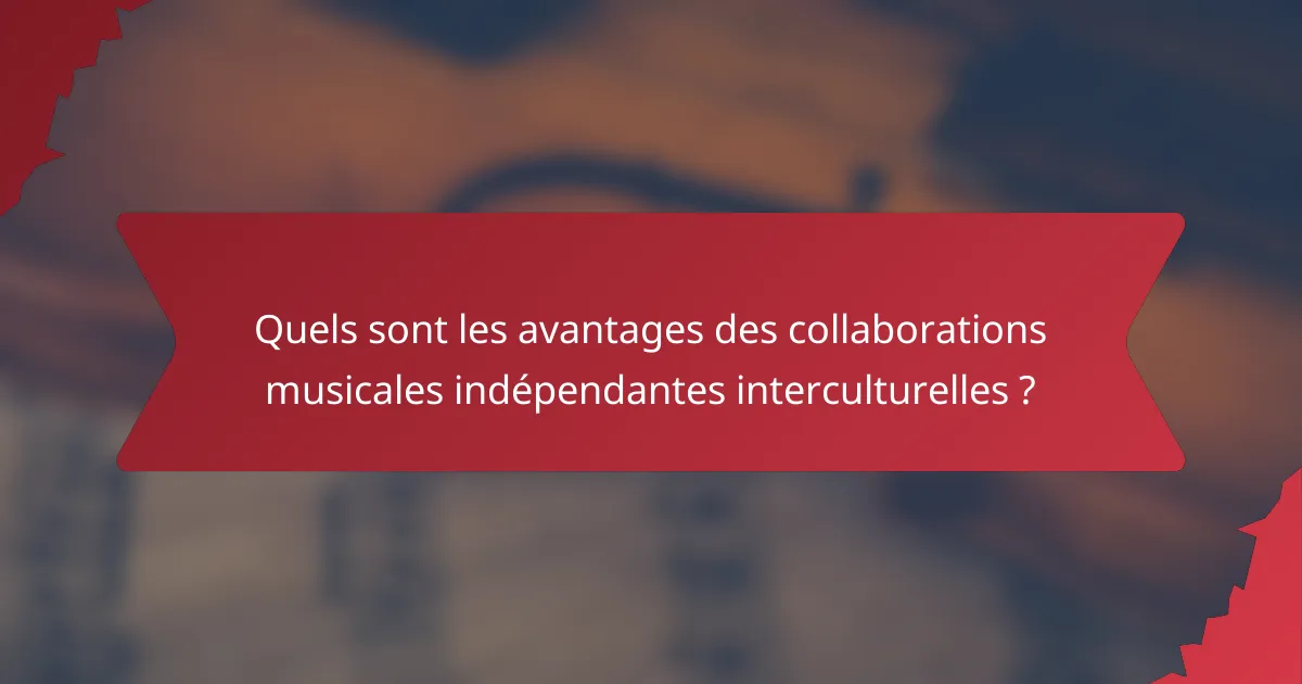 Quels sont les avantages des collaborations musicales indépendantes interculturelles ?