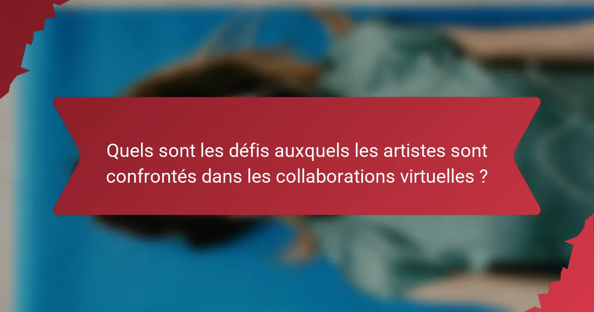 Quels sont les défis auxquels les artistes sont confrontés dans les collaborations virtuelles ?