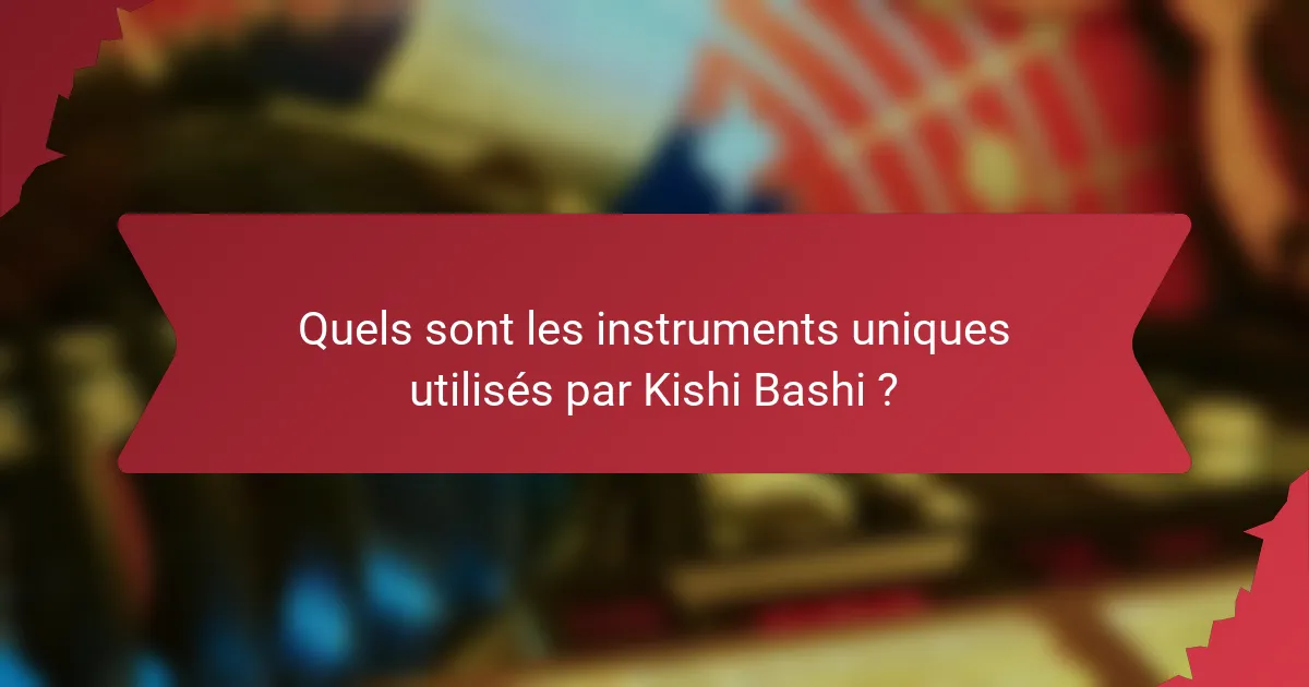 Quels sont les instruments uniques utilisés par Kishi Bashi ?