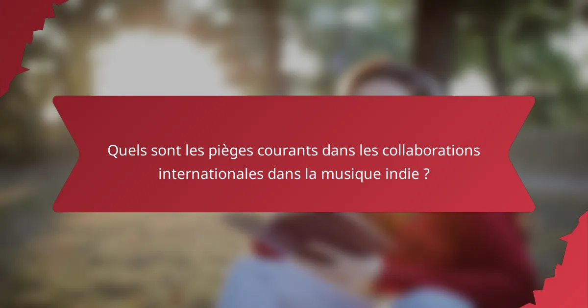 Quels sont les pièges courants dans les collaborations internationales dans la musique indie ?