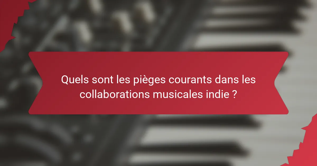Quels sont les pièges courants dans les collaborations musicales indie ?