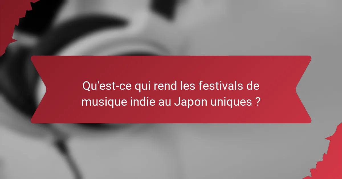 Qu'est-ce qui rend les festivals de musique indie au Japon uniques ?