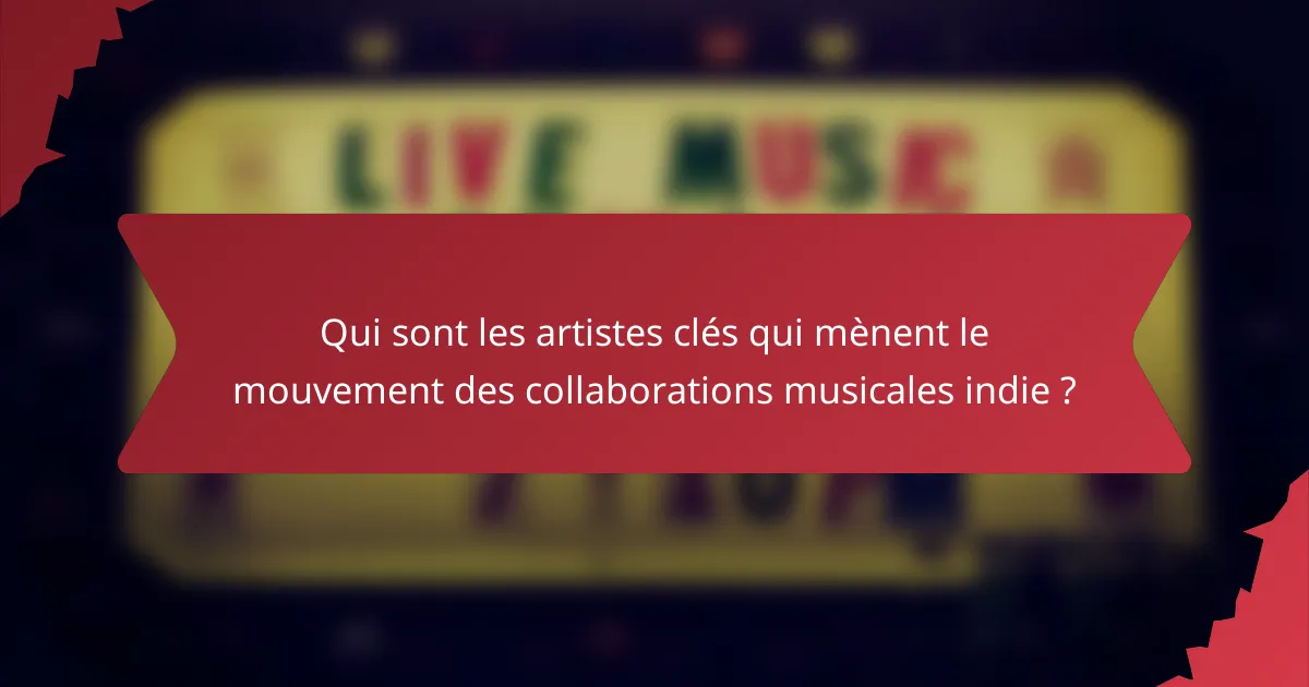 Qui sont les artistes clés qui mènent le mouvement des collaborations musicales indie ?