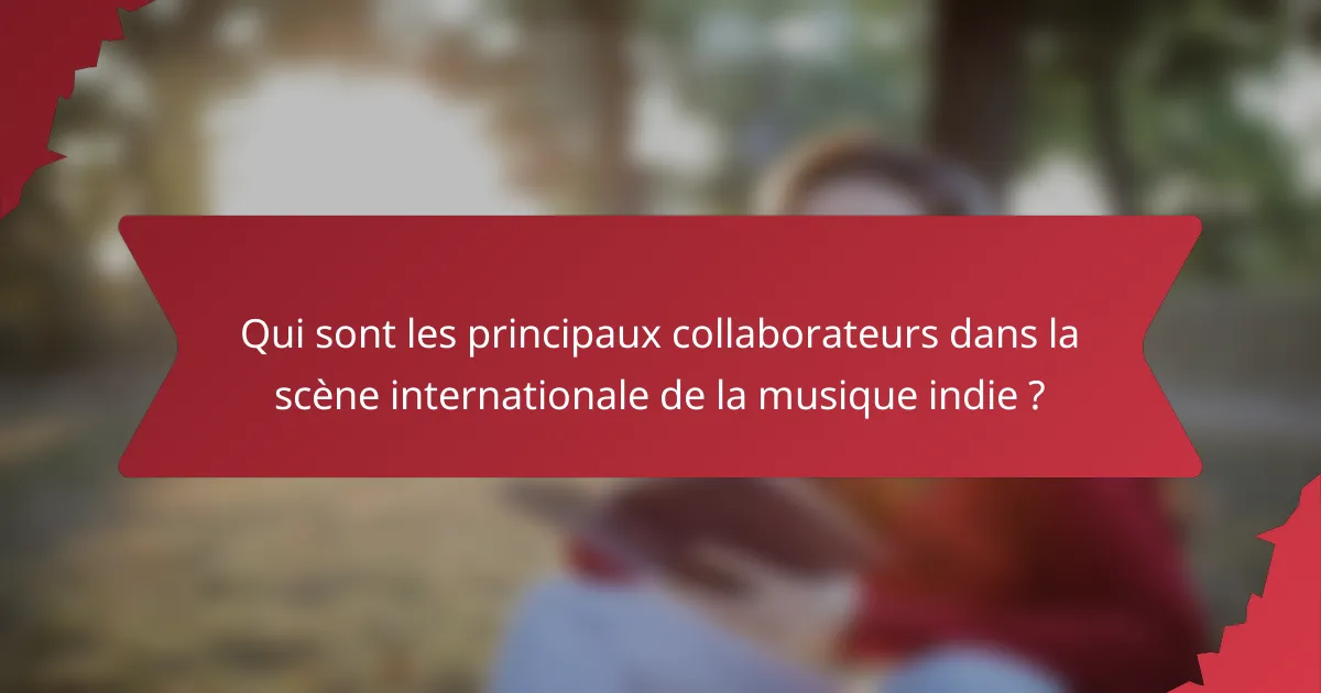 Qui sont les principaux collaborateurs dans la scène internationale de la musique indie ?